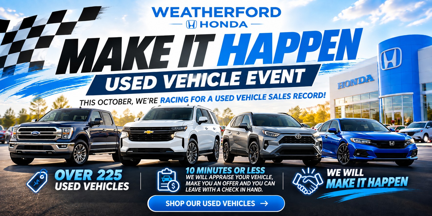 Weatherford Honda Make It Happen Used Vehicle Event this October. Over 225 used vehicles. Shop our used vehicles.